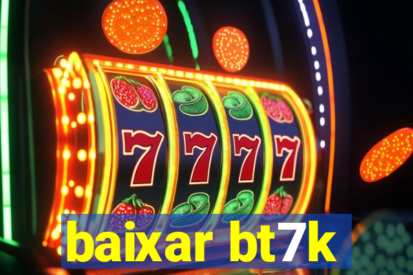 baixar bt7k